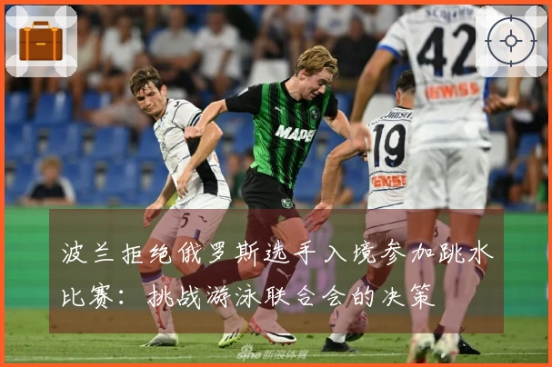 波兰拒绝俄罗斯选手入境参加跳水比赛：挑战游泳联合会的决策